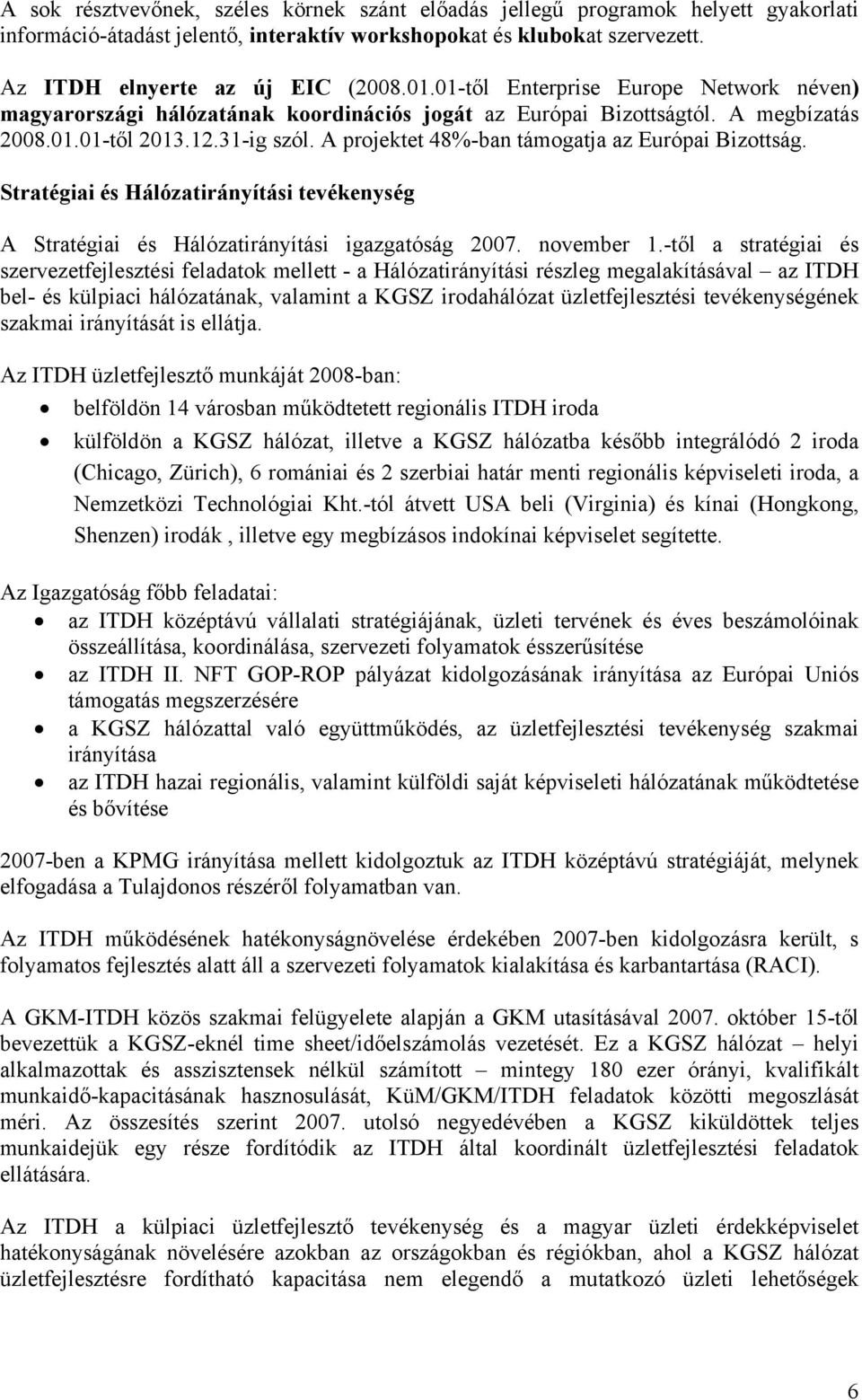 A projektet 48%-ban támogatja az Európai Bizottság. Stratégiai és Hálózatirányítási tevékenység A Stratégiai és Hálózatirányítási igazgatóság 2007. november 1.