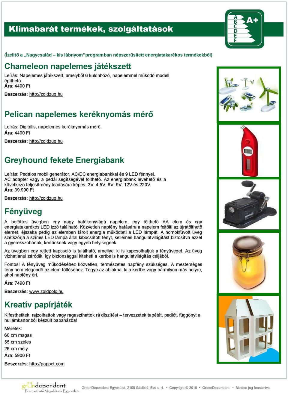 Ára: 4490 Ft Beszerzés: http://zoldzug.hu Greyhound fekete Energiabank Leírás: Pedálos mobil generátor, AC/DC energiabankkal és 9 LED fénnyel. AC adapter vagy a pedál segítségével tölthető.