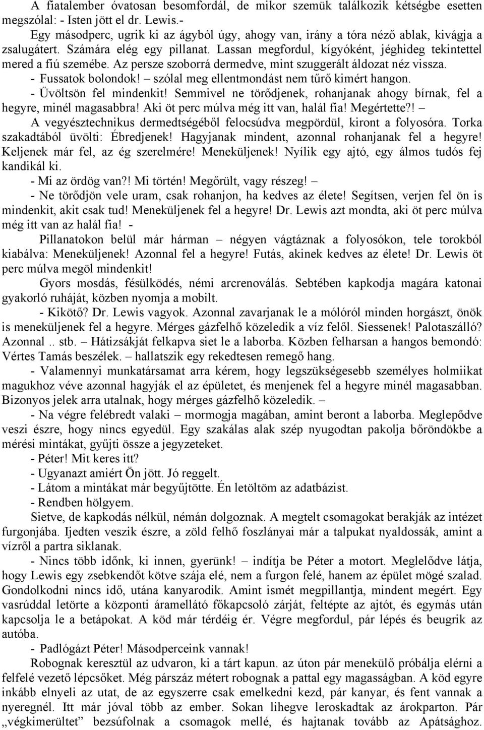 Az persze szoborrá dermedve, mint szuggerált áldozat néz vissza. - Fussatok bolondok! szólal meg ellentmondást nem tűrő kimért hangon. - Üvöltsön fel mindenkit!