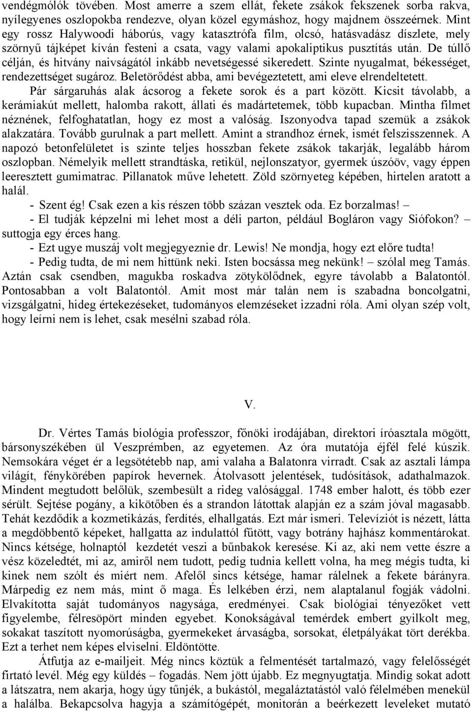 De túllő célján, és hitvány naivságától inkább nevetségessé sikeredett. Szinte nyugalmat, békességet, rendezettséget sugároz. Beletörődést abba, ami bevégeztetett, ami eleve elrendeltetett.