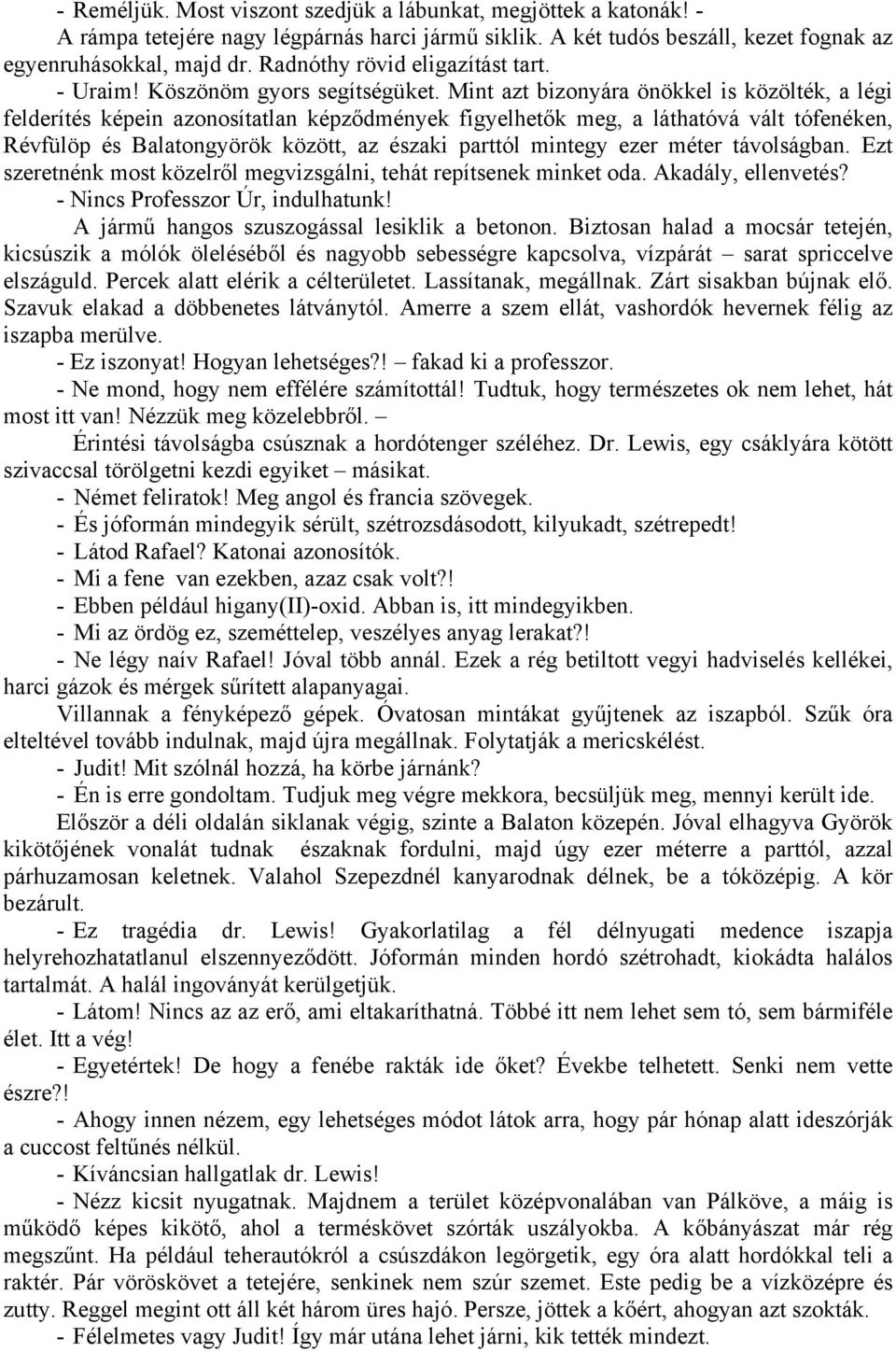 Mint azt bizonyára önökkel is közölték, a légi felderítés képein azonosítatlan képződmények figyelhetők meg, a láthatóvá vált tófenéken, Révfülöp és Balatongyörök között, az északi parttól mintegy