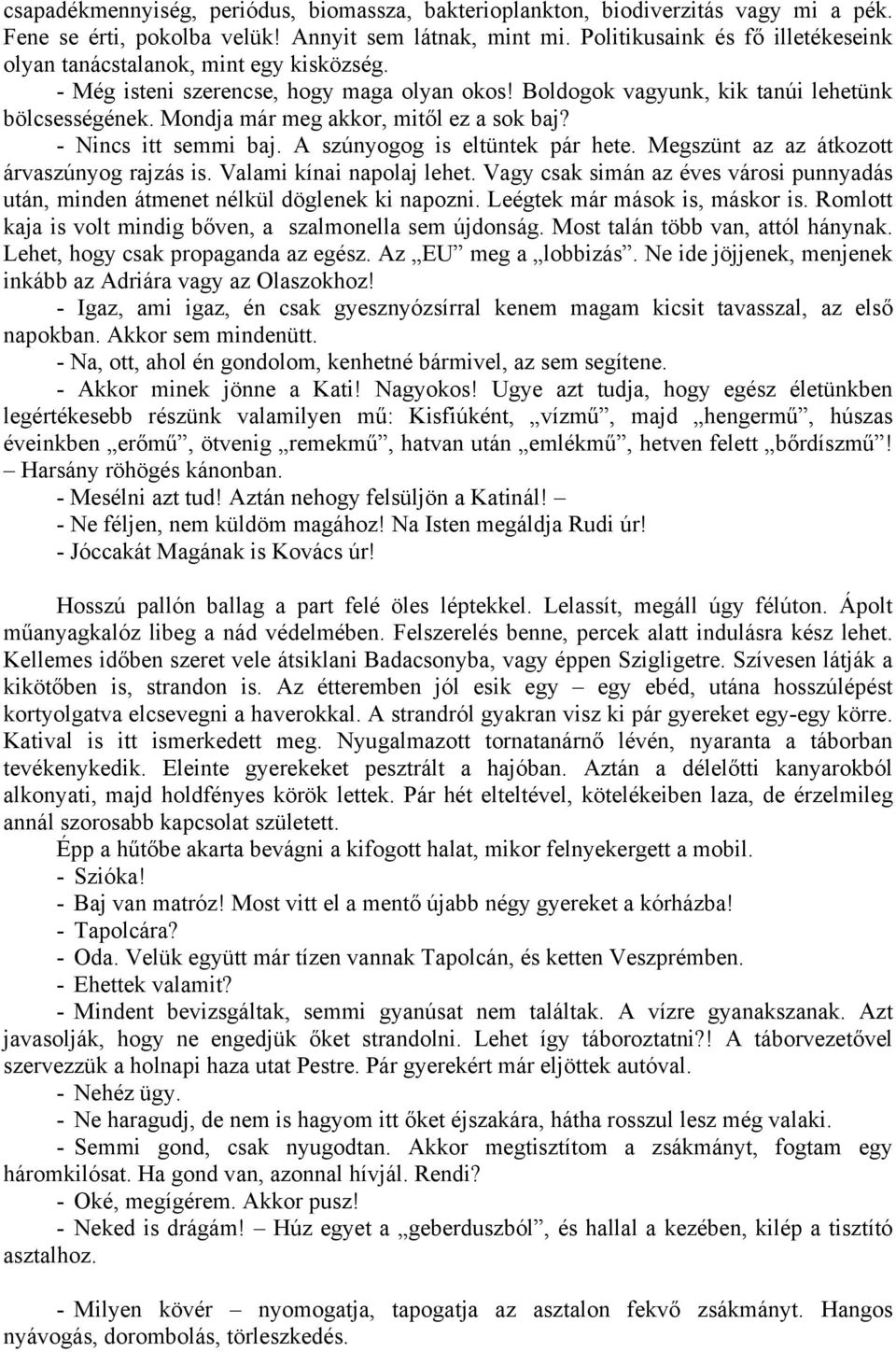 Mondja már meg akkor, mitől ez a sok baj? - Nincs itt semmi baj. A szúnyogog is eltüntek pár hete. Megszünt az az átkozott árvaszúnyog rajzás is. Valami kínai napolaj lehet.