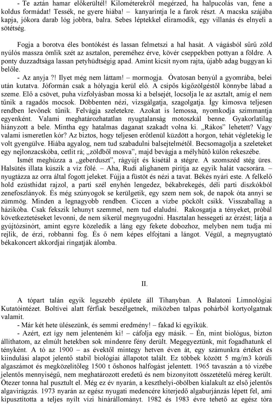 A vágásból sűrű zöld nyúlós massza ömlik szét az asztalon, pereméhez érve, kövér cseppekben pottyan a földre. A ponty duzzadtsága lassan petyhüdtségig apad.