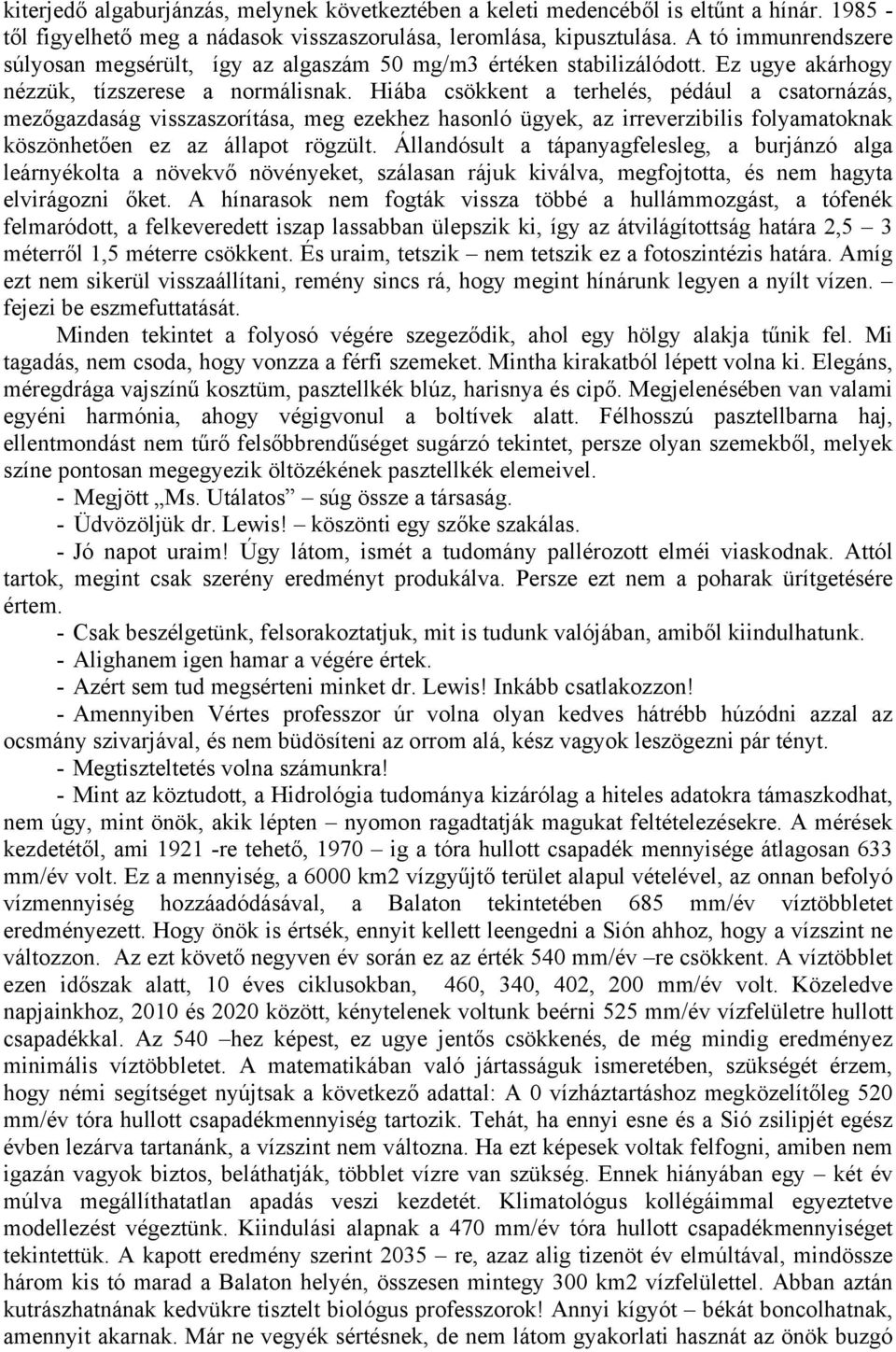 Hiába csökkent a terhelés, pédául a csatornázás, mezőgazdaság visszaszorítása, meg ezekhez hasonló ügyek, az irreverzibilis folyamatoknak köszönhetően ez az állapot rögzült.