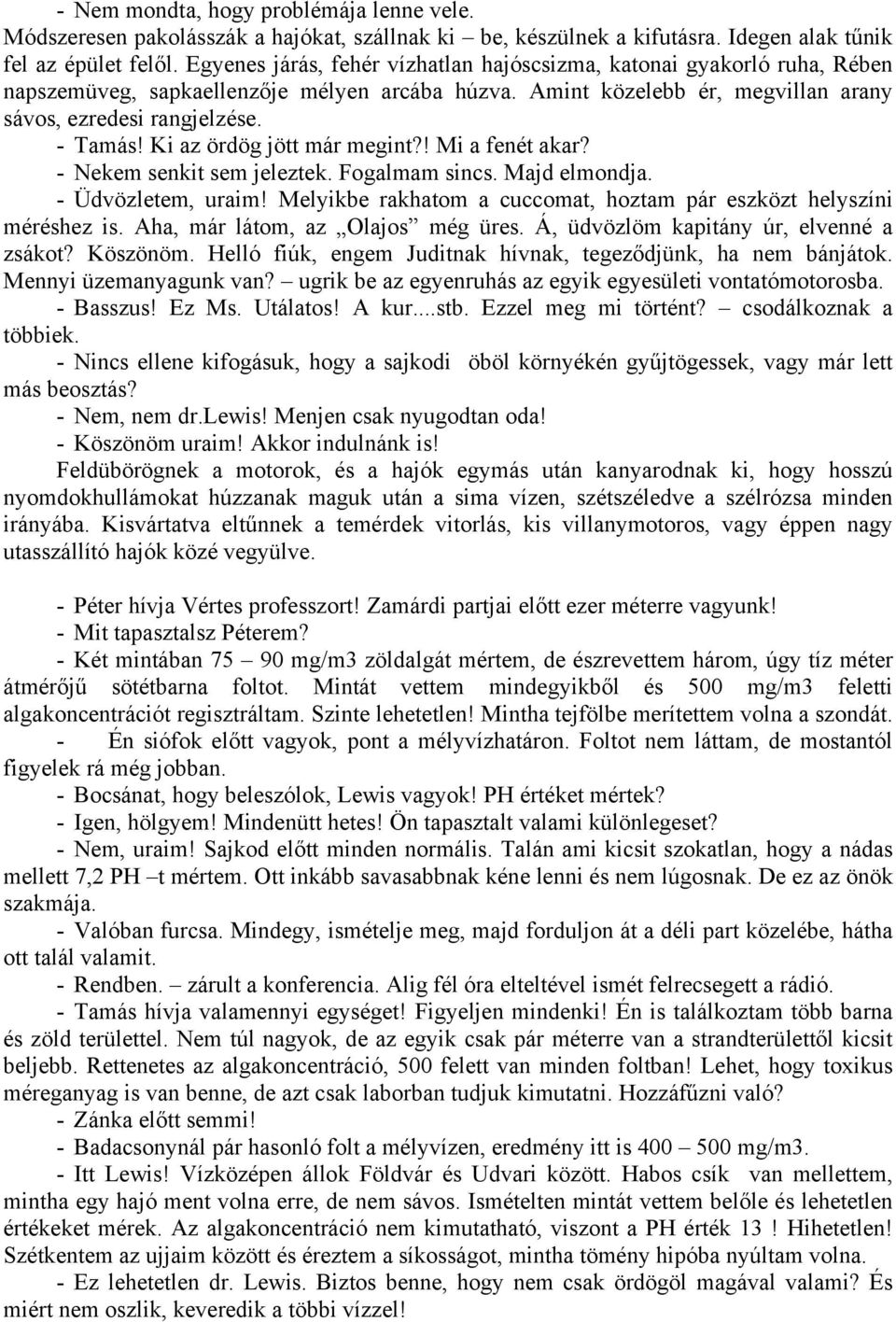 Ki az ördög jött már megint?! Mi a fenét akar? - Nekem senkit sem jeleztek. Fogalmam sincs. Majd elmondja. - Üdvözletem, uraim! Melyikbe rakhatom a cuccomat, hoztam pár eszközt helyszíni méréshez is.