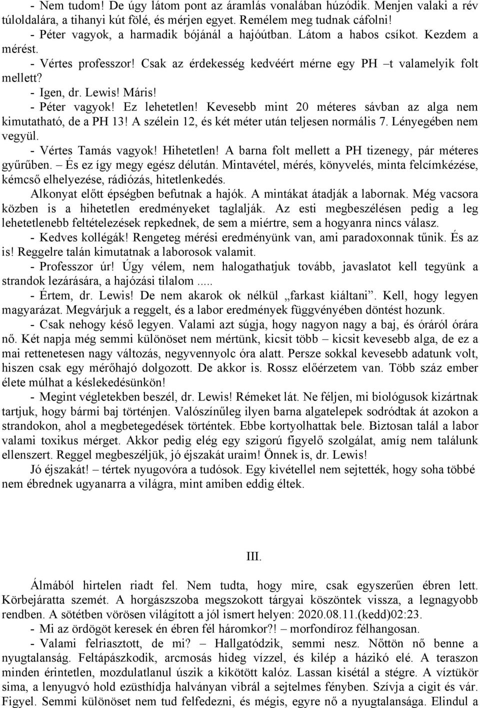 Máris! - Péter vagyok! Ez lehetetlen! Kevesebb mint 20 méteres sávban az alga nem kimutatható, de a PH 13! A szélein 12, és két méter után teljesen normális 7. Lényegében nem vegyül.