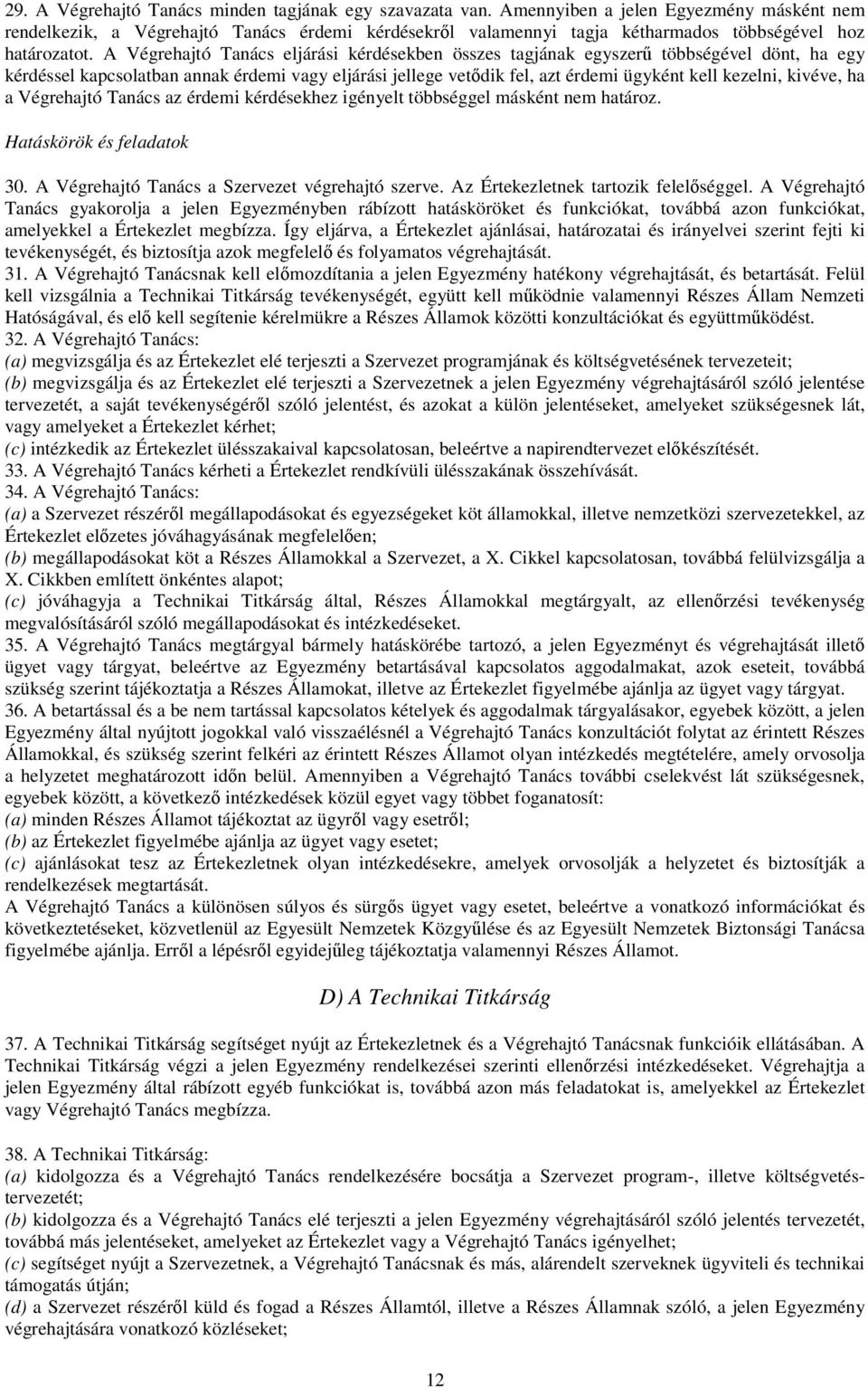 A Végrehajtó Tanács eljárási kérdésekben összes tagjának egyszerű többségével dönt, ha egy kérdéssel kapcsolatban annak érdemi vagy eljárási jellege vetődik fel, azt érdemi ügyként kell kezelni,