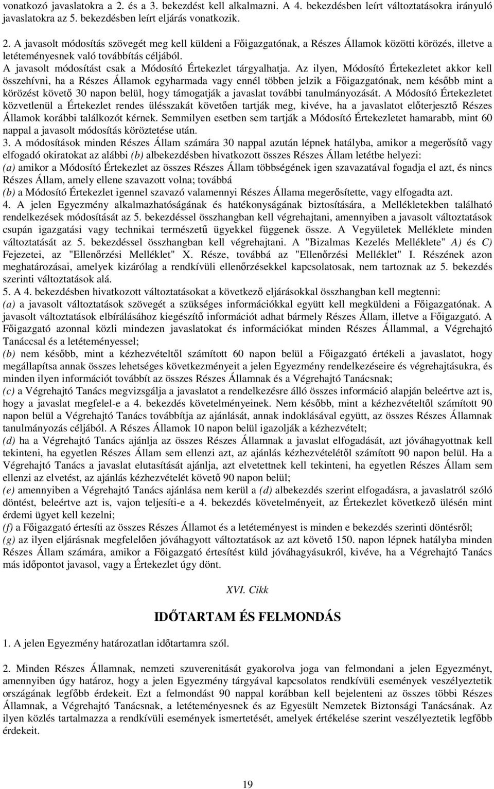 Az ilyen, Módosító Értekezletet akkor kell összehívni, ha a Részes Államok egyharmada vagy ennél többen jelzik a Főigazgatónak, nem később mint a körözést követő 30 napon belül, hogy támogatják a