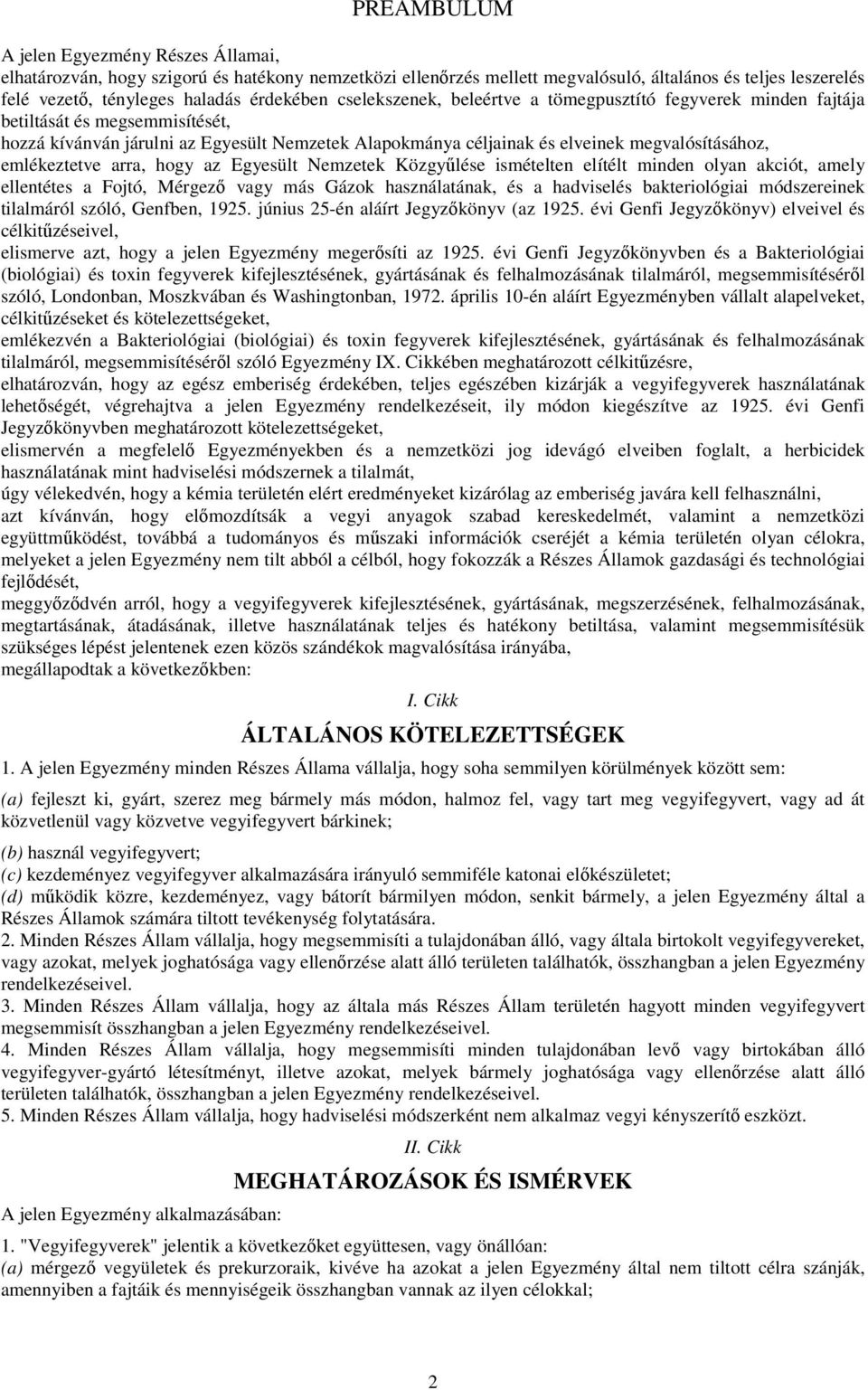 emlékeztetve arra, hogy az Egyesült Nemzetek Közgyűlése ismételten elítélt minden olyan akciót, amely ellentétes a Fojtó, Mérgező vagy más Gázok használatának, és a hadviselés bakteriológiai