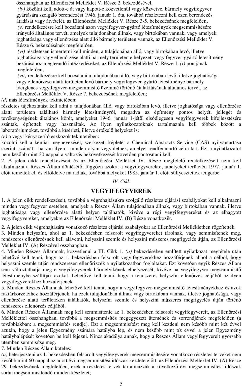 bekezdésének megfelelően, (v) rendelkezésre kell bocsátani azon vegyifegyver-gyártó létesítmények megsemmisítésére irányuló általános tervét, amelyek tulajdonában állnak, vagy birtokában vannak, vagy