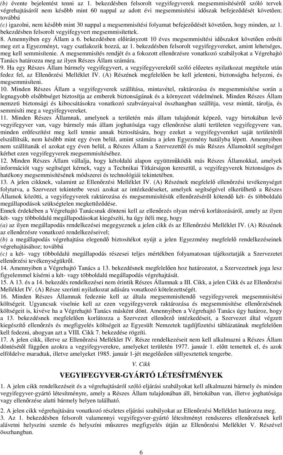 később mint 30 nappal a megsemmisítési folyamat befejeződését követően, hogy minden, az 1. bekezdésben felsorolt vegyifegyvert megsemmisítettek. 8. Amennyiben egy Állam a 6.