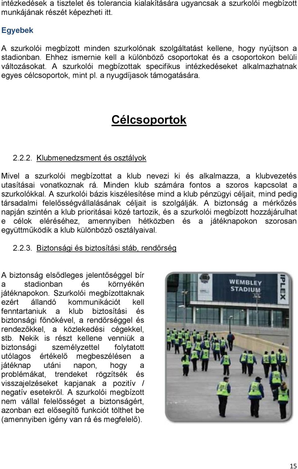 A szurkolói megbízottak specifikus intézkedéseket alkalmazhatnak egyes célcsoportok, mint pl. a nyugdíjasok támogatására. Célcsoportok 2.