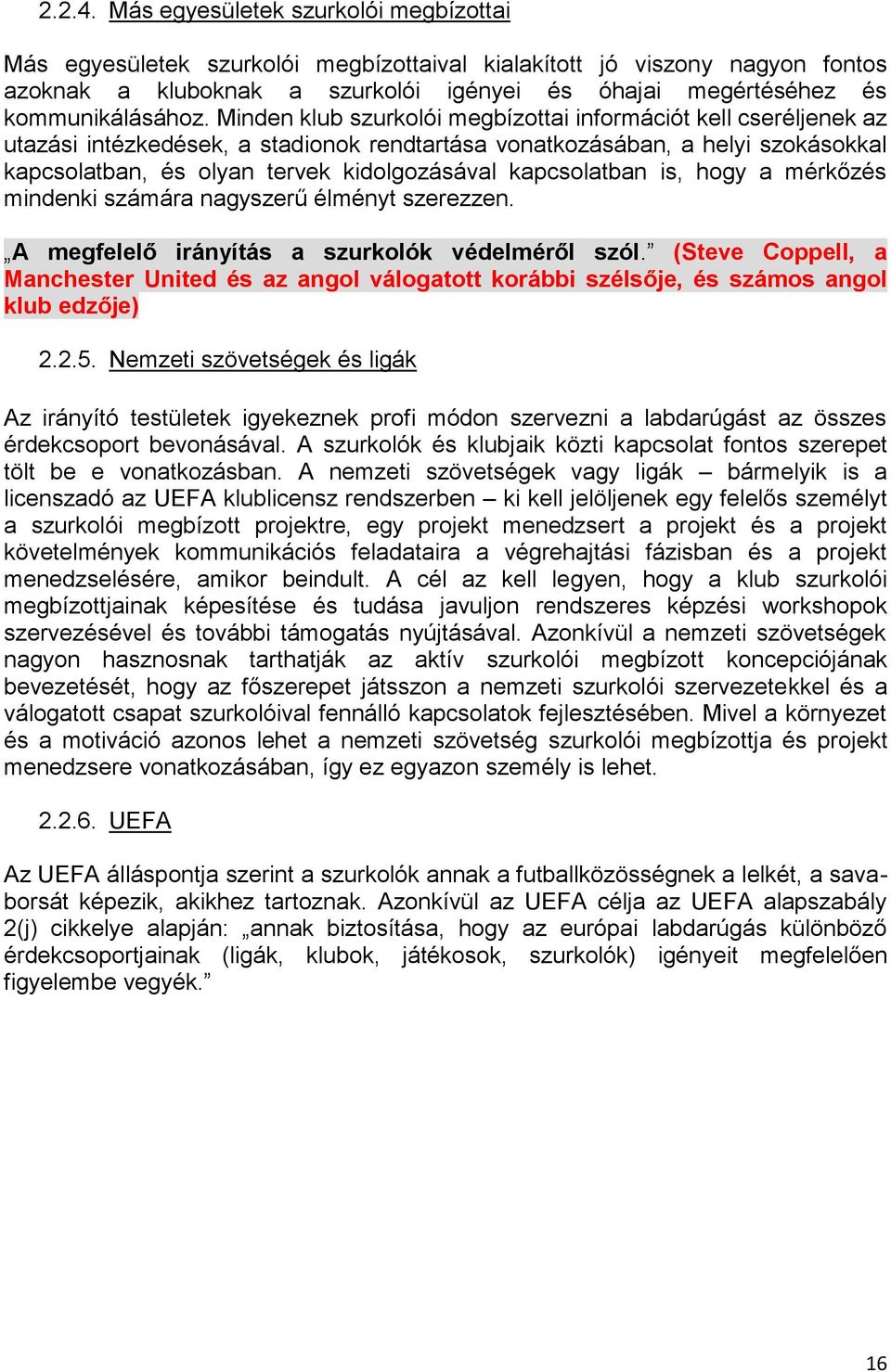 Minden klub szurkolói megbízottai információt kell cseréljenek az utazási intézkedések, a stadionok rendtartása vonatkozásában, a helyi szokásokkal kapcsolatban, és olyan tervek kidolgozásával