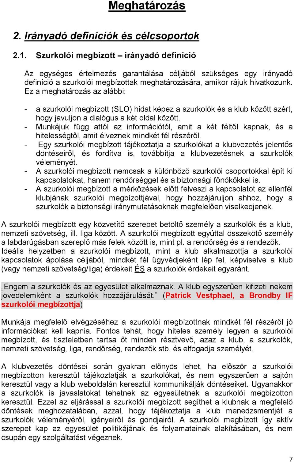 Ez a meghatározás az alábbi: - a szurkolói megbízott (SLO) hidat képez a szurkolók és a klub között azért, hogy javuljon a dialógus a két oldal között.