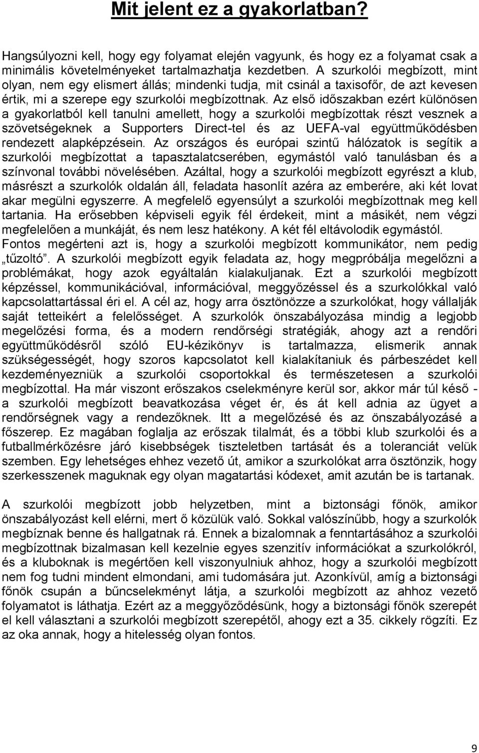 Az első időszakban ezért különösen a gyakorlatból kell tanulni amellett, hogy a szurkolói megbízottak részt vesznek a szövetségeknek a Supporters Direct-tel és az UEFA-val együttműködésben rendezett