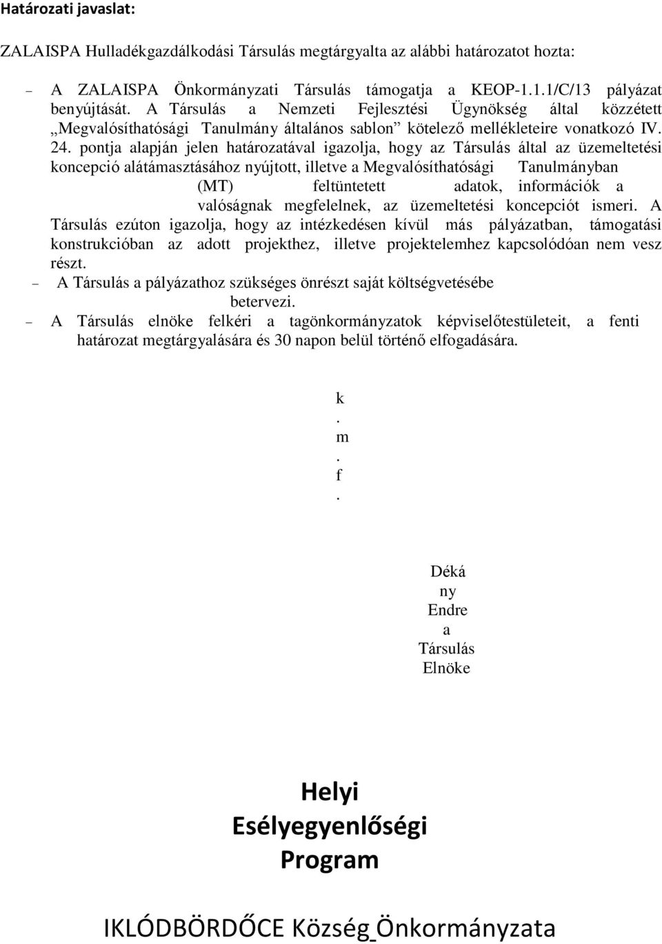 pontja alapján jelen határozatával igazolja, hogy az Társulás által az üzemeltetési koncepció alátámasztásához nyújtott, illetve a Megvalósíthatósági Tanulmányban (MT) feltüntetett adatok,