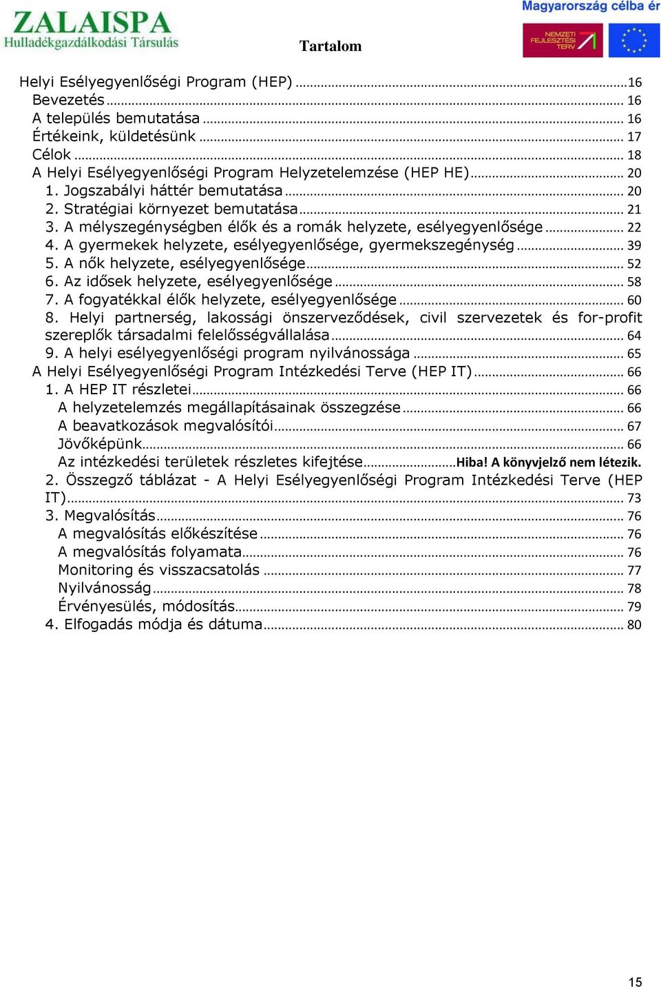 A gyermekek helyzete, esélyegyenlősége, gyermekszegénység... 39 5. A nők helyzete, esélyegyenlősége... 52 6. Az idősek helyzete, esélyegyenlősége... 58 7.