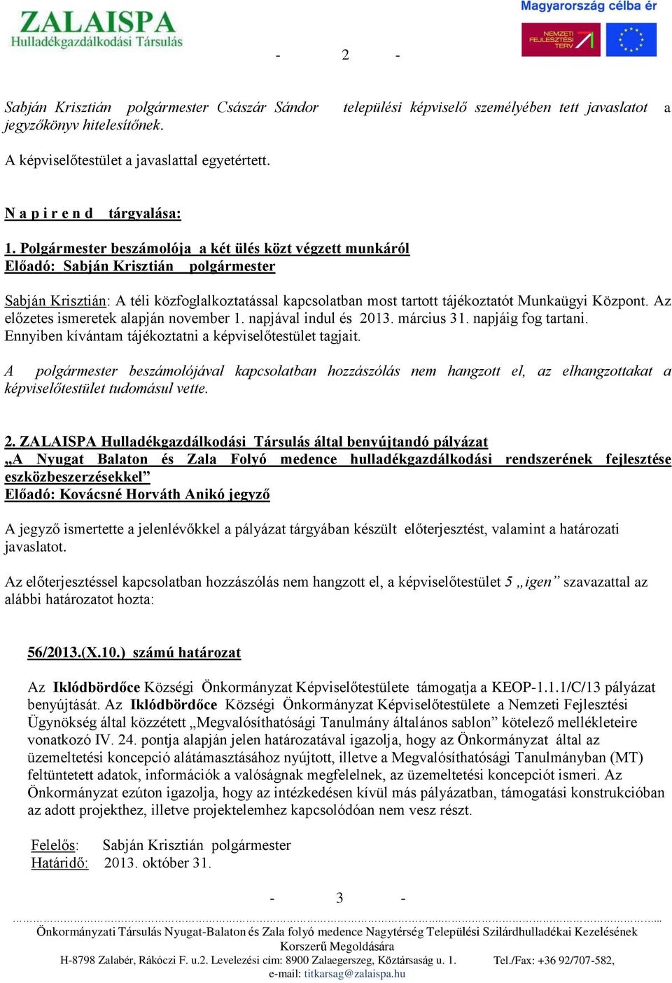 Polgármester beszámolója a két ülés közt végzett munkáról Előadó: Sabján Krisztián polgármester Sabján Krisztián: A téli közfoglalkoztatással kapcsolatban most tartott tájékoztatót Munkaügyi Központ.