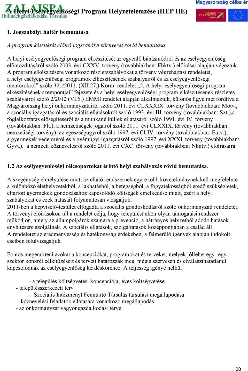 előmozdításáról szóló 2003. évi CXXV. törvény (továbbiakban: Ebktv.) előírásai alapján végeztük.