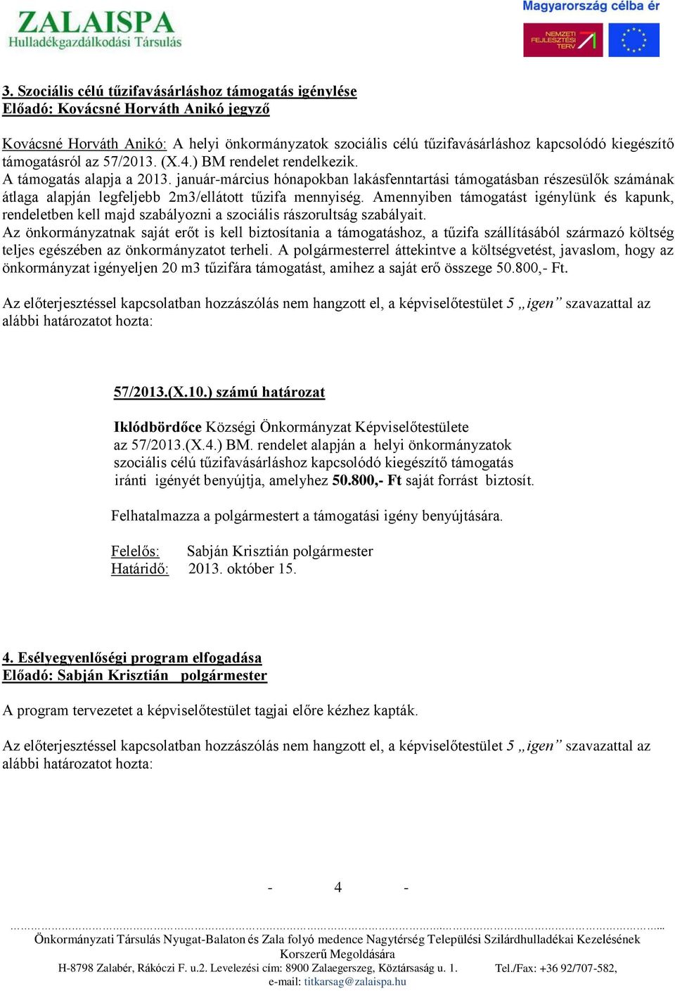 január-március hónapokban lakásfenntartási támogatásban részesülők számának átlaga alapján legfeljebb 2m3/ellátott tűzifa mennyiség.