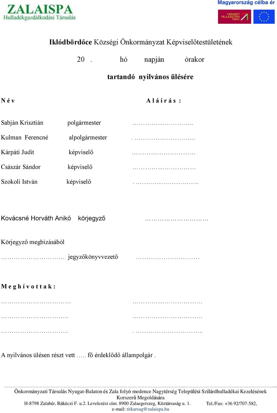 ... Kovácsné Horváth Anikó körjegyző Körjegyző megbízásából jegyzőkönyvvezető M e g h í v o t t a k :....... A nyilvános ülésen részt vett.. fő érdeklődő állampolgár.