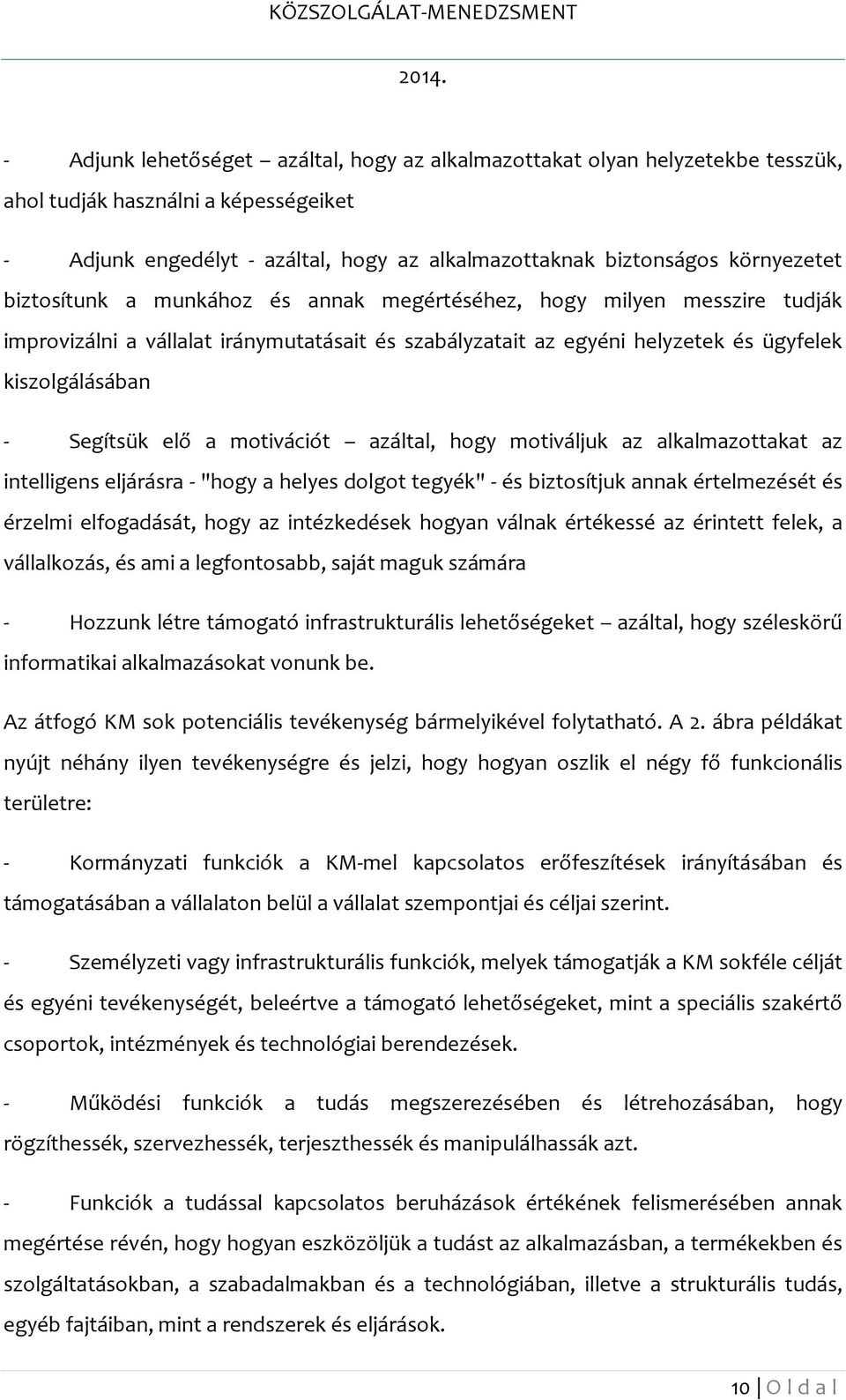 motivációt azáltal, hogy motiváljuk az alkalmazottakat az intelligens eljárásra - "hogy a helyes dolgot tegyék" - és biztosítjuk annak értelmezését és érzelmi elfogadását, hogy az intézkedések hogyan