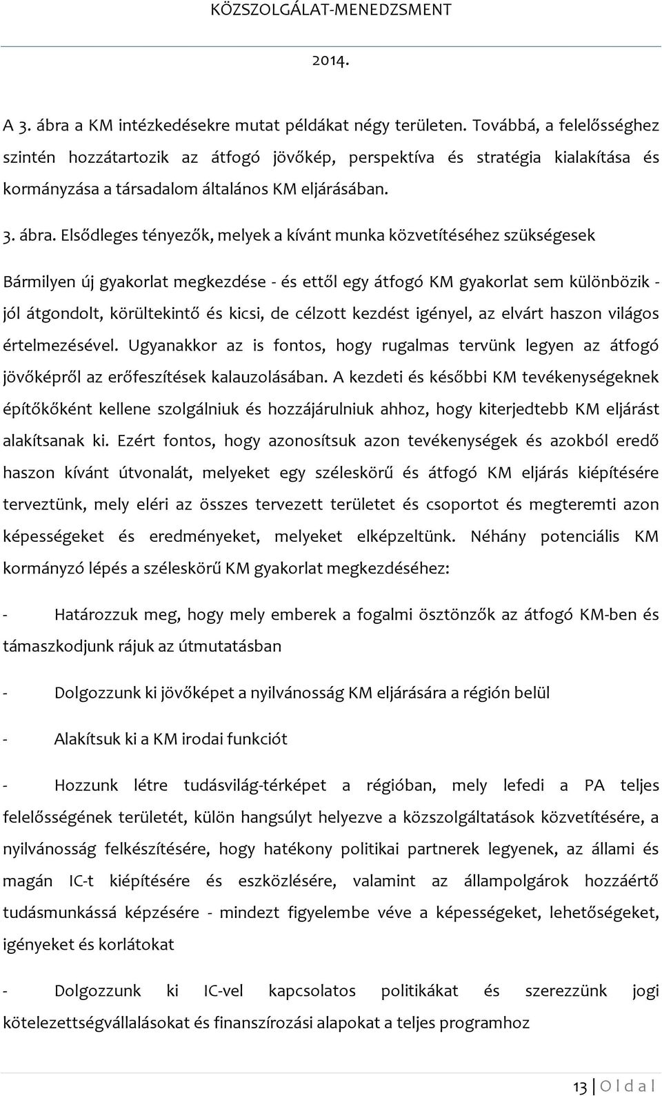 Elsődleges tényezők, melyek a kívánt munka közvetítéséhez szükségesek Bármilyen új gyakorlat megkezdése - és ettől egy átfogó KM gyakorlat sem különbözik - jól átgondolt, körültekintő és kicsi, de