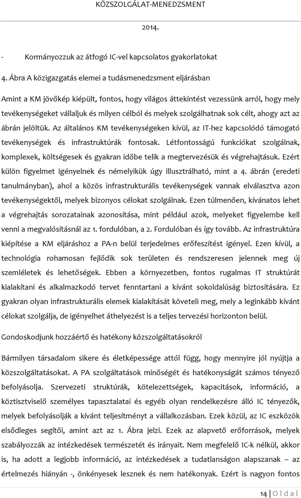 szolgálhatnak sok célt, ahogy azt az ábrán jelöltük. Az általános KM tevékenységeken kívül, az IT-hez kapcsolódó támogató tevékenységek és infrastruktúrák fontosak.