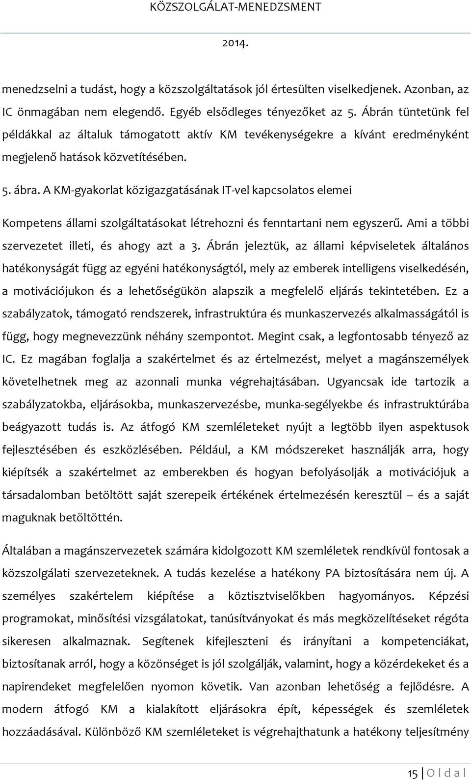 A KM-gyakorlat közigazgatásának IT-vel kapcsolatos elemei Kompetens állami szolgáltatásokat létrehozni és fenntartani nem egyszerű. Ami a többi szervezetet illeti, és ahogy azt a 3.