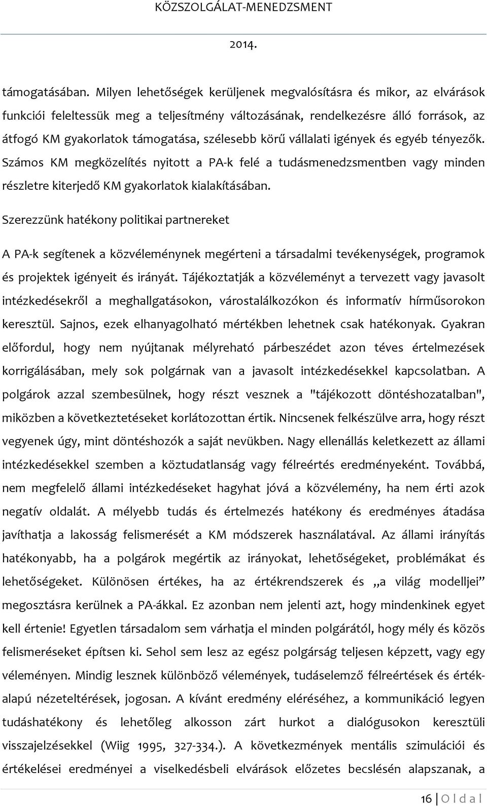 körű vállalati igények és egyéb tényezők. Számos KM megközelítés nyitott a PA-k felé a tudásmenedzsmentben vagy minden részletre kiterjedő KM gyakorlatok kialakításában.