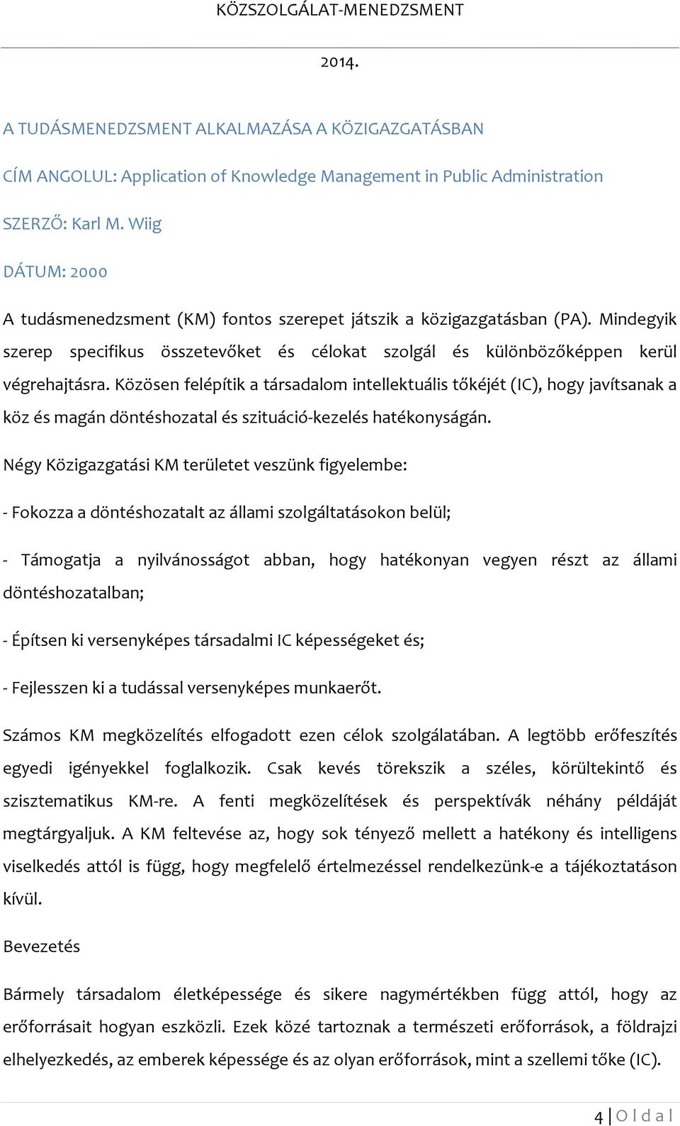 Közösen felépítik a társadalom intellektuális tőkéjét (IC), hogy javítsanak a köz és magán döntéshozatal és szituáció-kezelés hatékonyságán.