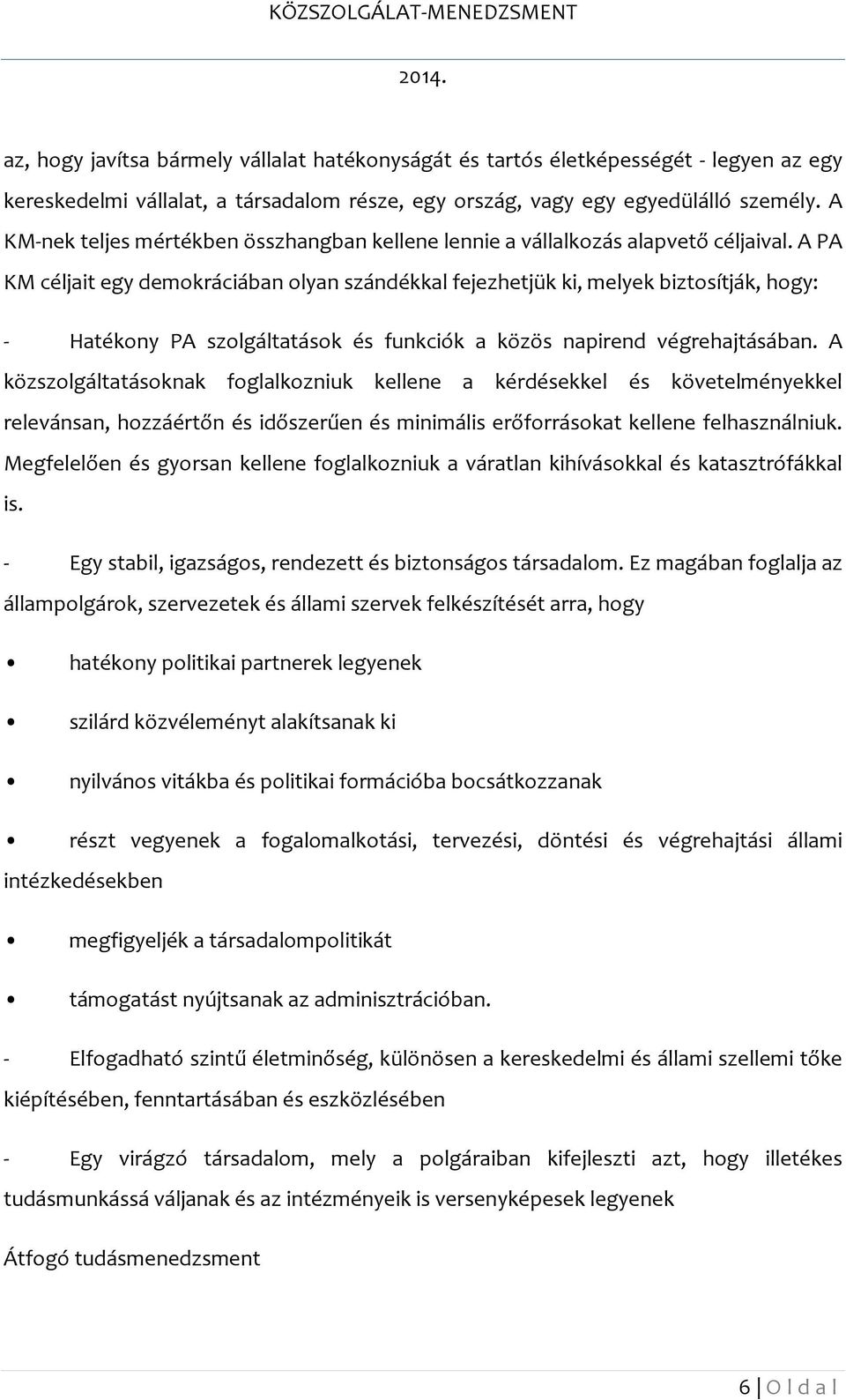 A PA KM céljait egy demokráciában olyan szándékkal fejezhetjük ki, melyek biztosítják, hogy: - Hatékony PA szolgáltatások és funkciók a közös napirend végrehajtásában.