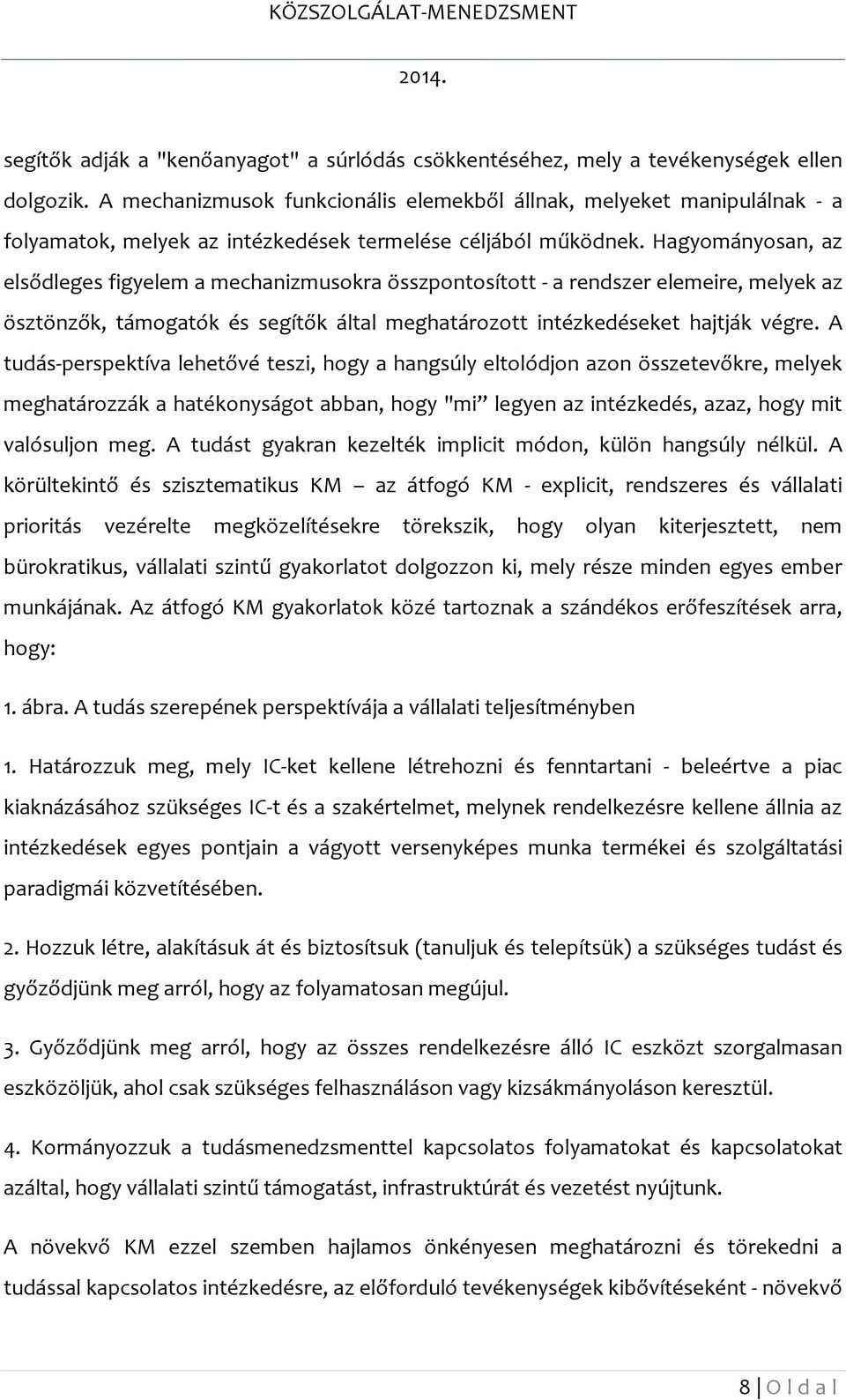 Hagyományosan, az elsődleges figyelem a mechanizmusokra összpontosított - a rendszer elemeire, melyek az ösztönzők, támogatók és segítők által meghatározott intézkedéseket hajtják végre.