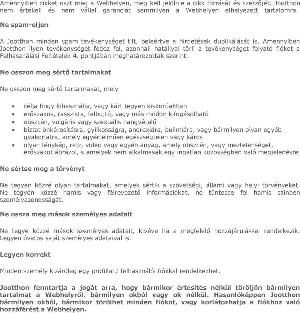 Amennyiben Jootthon ilyen tevékenységet fedez fel, azonnali hatállyal törli a tevékenységet folyató fiókot a Felhasználási Feltételek 4. pontjában meghatározottak szerint.