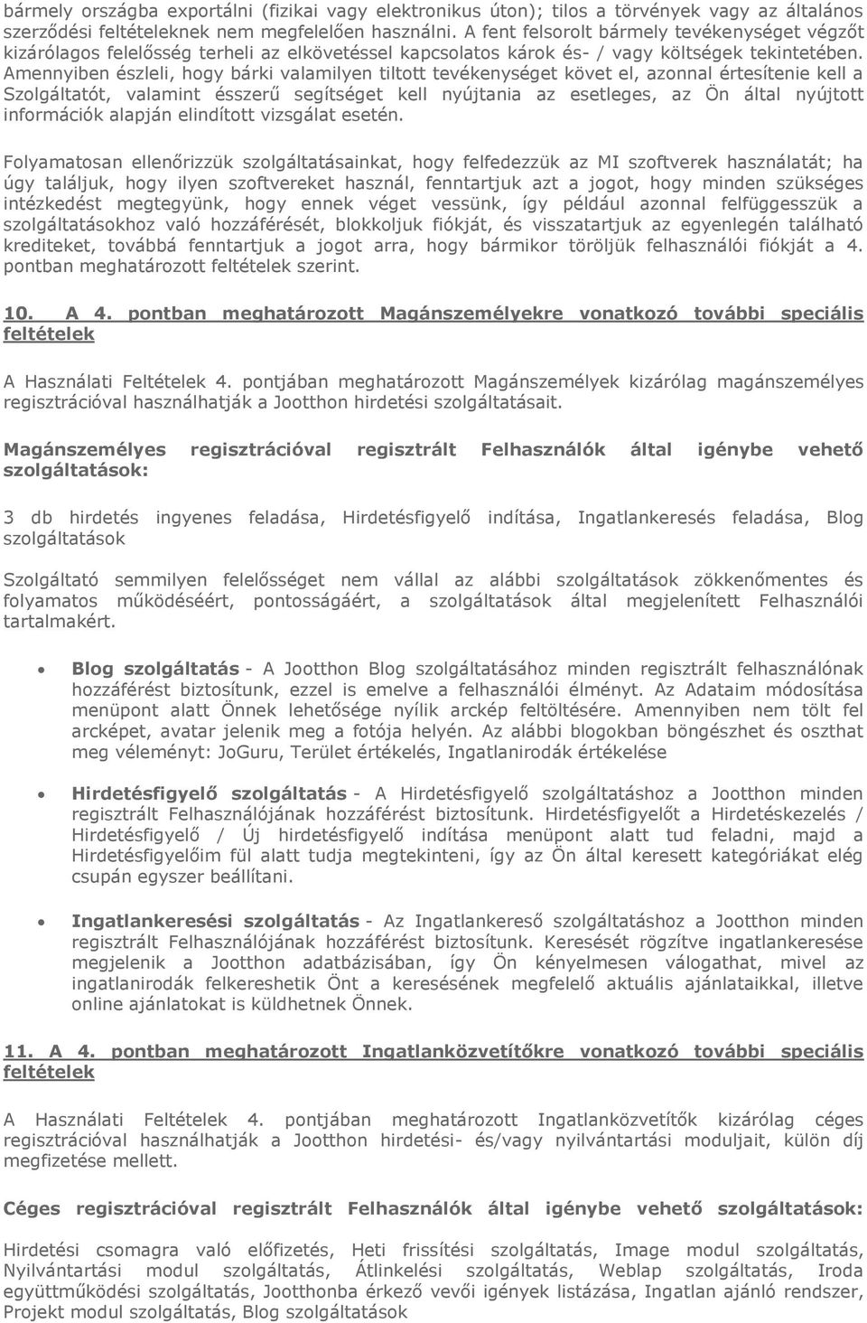 Amennyiben észleli, hogy bárki valamilyen tiltott tevékenységet követ el, azonnal értesítenie kell a Szolgáltatót, valamint ésszerű segítséget kell nyújtania az esetleges, az Ön által nyújtott