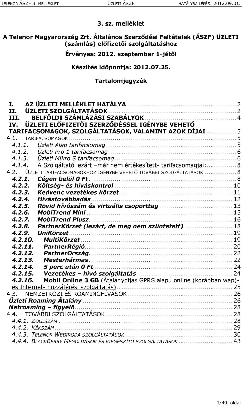 ÜZLETI ELŐFIZETŐI SZERZŐDÉSSEL IGÉNYBE VEHETŐ TARIFACSOMAGOK, SZOLGÁLTATÁSOK, VALAMINT AZOK DÍJAI... 5 4.1. TARIFACSOMAGOK... 5 4.1.1. Üzleti Alap tarifacsmag... 5 4.1.2. Üzleti Pr 1 tarifacsmag... 6 4.