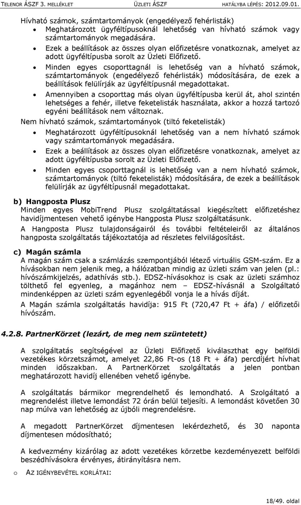 Minden egyes csprttagnál is lehetőség van a hívható számk, számtartmányk (engedélyező fehérlisták) módsítására, de ezek a beállításk felülírják az ügyféltípusnál megadttakat.