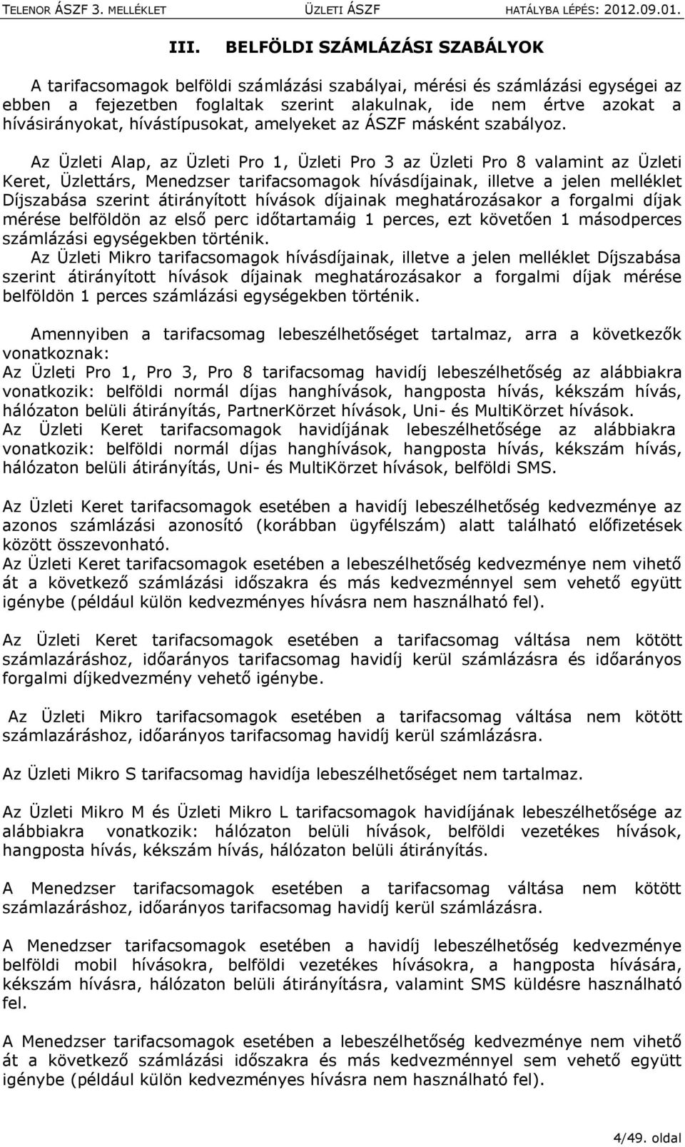 Az Üzleti Alap, az Üzleti Pr 1, Üzleti Pr 3 az Üzleti Pr 8 valamint az Üzleti Keret, Üzlettárs, Menedzser tarifacsmagk hívásdíjainak, illetve a jelen melléklet Díjszabása szerint átirányíttt hívásk