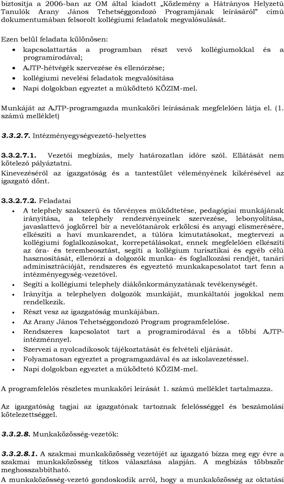 dolgokban egyeztet a működtető KÖZIM-mel. Munkáját az AJTP-programgazda munkaköri leírásának megfelelően látja el. (1. számú melléklet) 3.3.2.7. Intézményegységvezető-helyettes 3.3.2.7.1. Vezetői megbízás, mely határozatlan időre szól.