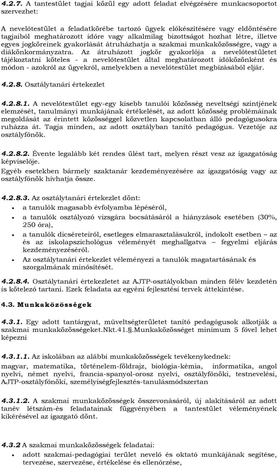 alkalmilag bizottságot hozhat létre, illetve egyes jogköreinek gyakorlását átruházhatja a szakmai munkaközösségre, vagy a diákönkormányzatra.