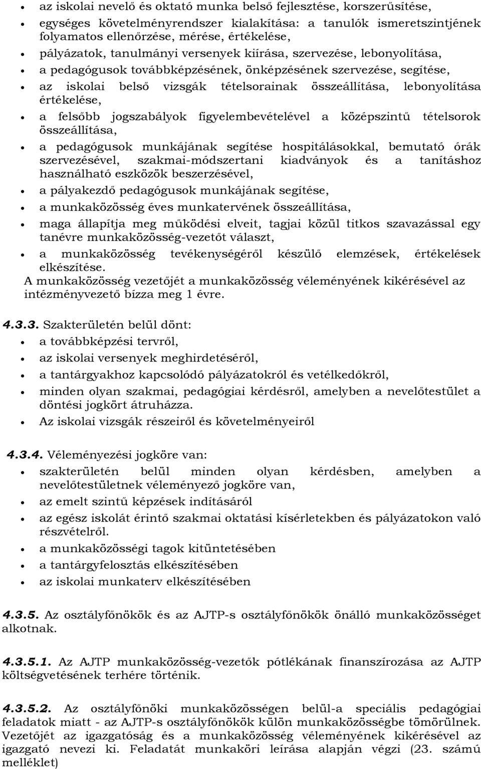 értékelése, a felsőbb jogszabályok figyelembevételével a középszintű tételsorok összeállítása, a pedagógusok munkájának segítése hospitálásokkal, bemutató órák szervezésével, szakmai-módszertani