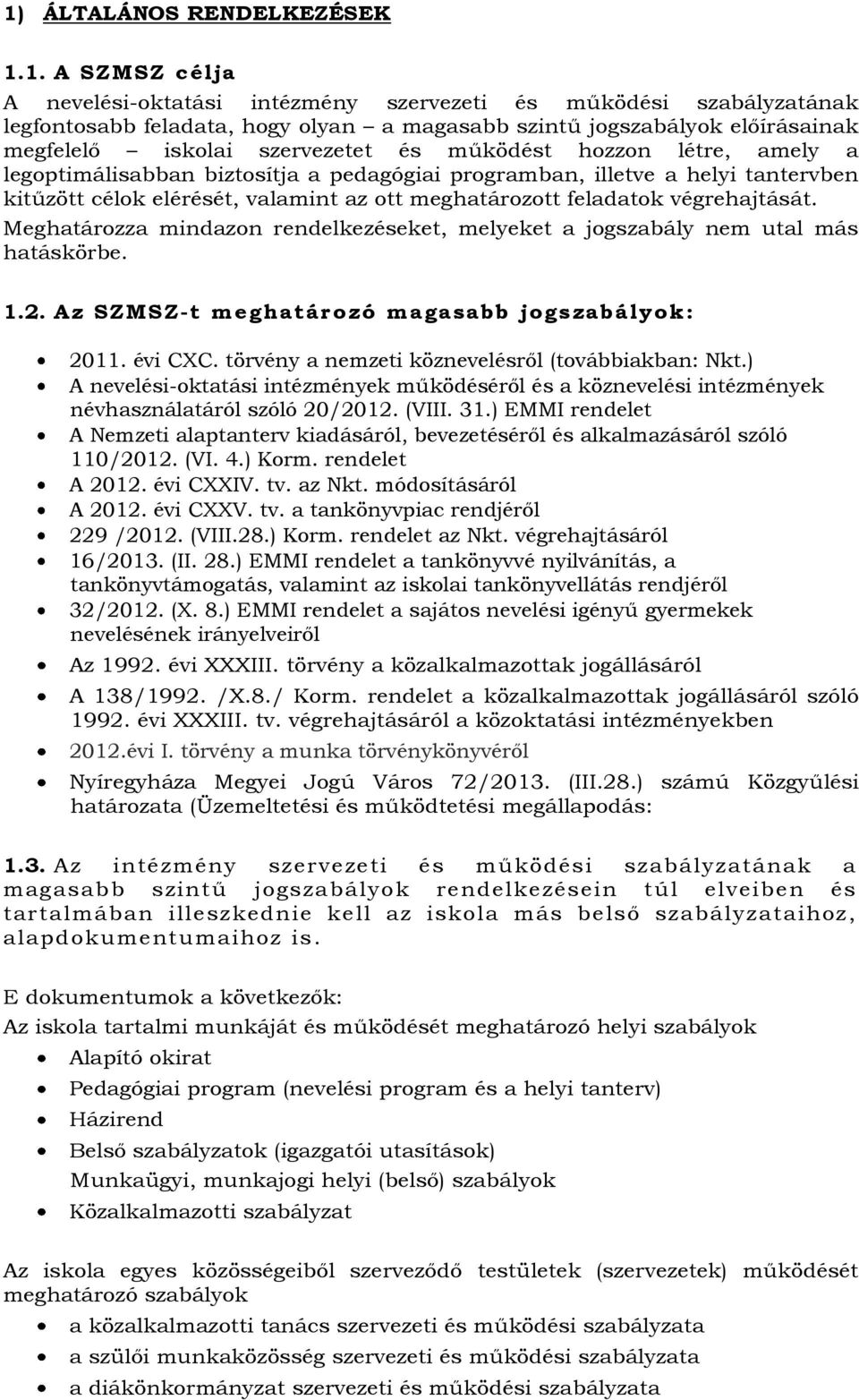 feladatok végrehajtását. Meghatározza mindazon rendelkezéseket, melyeket a jogszabály nem utal más hatáskörbe. 1.2. Az SZMSZ-t meghatározó magasabb jogszabályok : 2011. évi CXC.