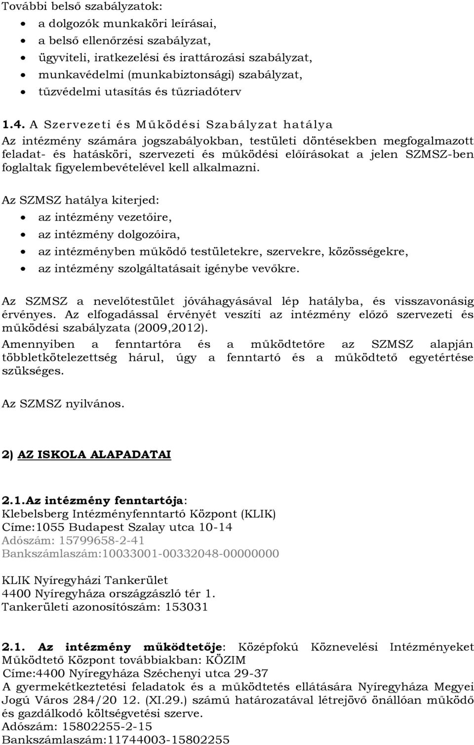 A Szervezeti és Működési Szabályzat hatálya Az intézmény számára jogszabályokban, testületi döntésekben megfogalmazott feladat- és hatásköri, szervezeti és működési előírásokat a jelen SZMSZ-ben