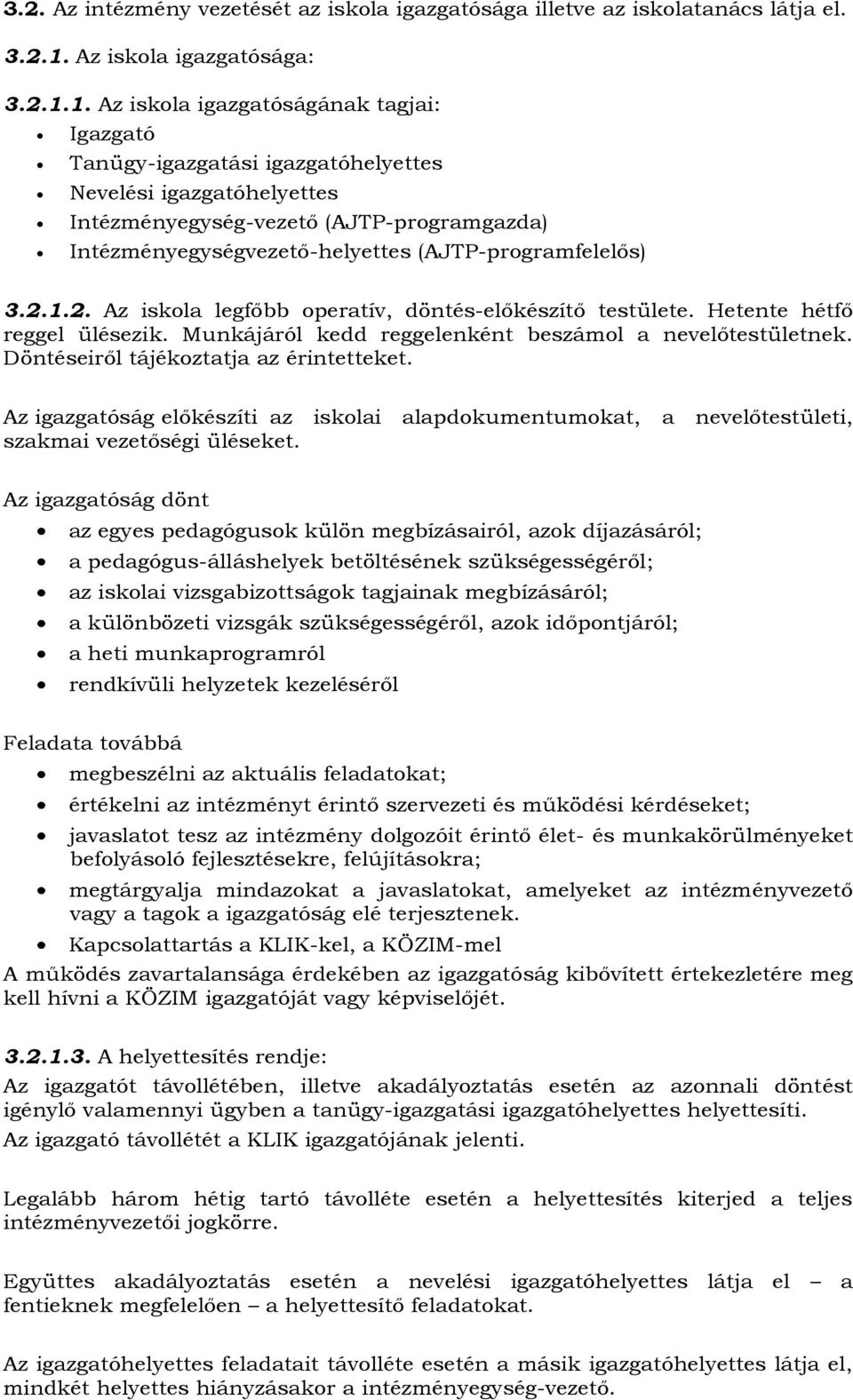 1. Az iskola igazgatóságának tagjai: Igazgató Tanügy-igazgatási igazgatóhelyettes Nevelési igazgatóhelyettes Intézményegység-vezető (AJTP-programgazda) Intézményegységvezető-helyettes