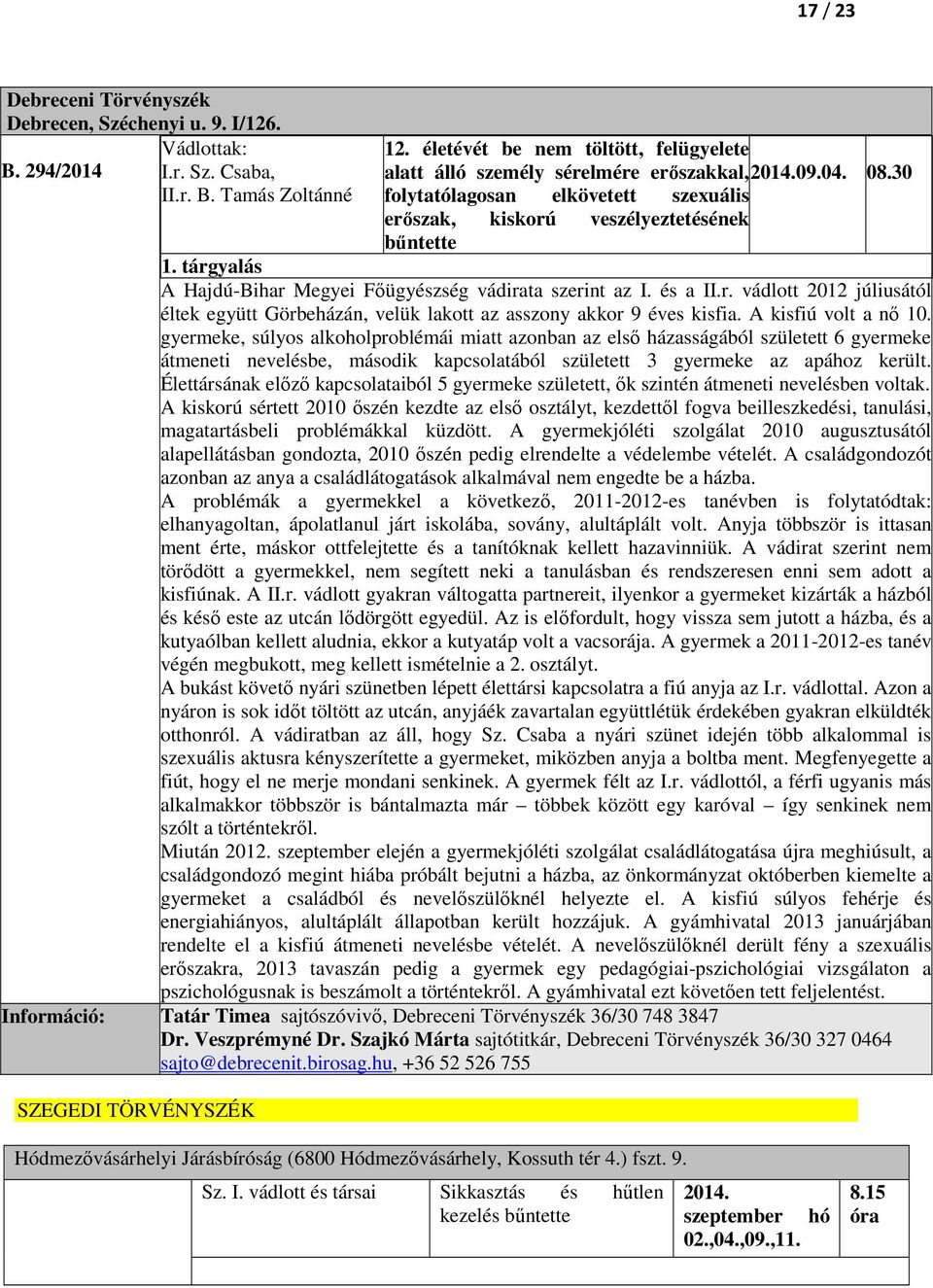 tárgyalás A Hajdú-Bihar Megyei Főügyészség vádirata szerint az I. és a II.r. vádlott 2012 júliusától éltek együtt Görbeházán, velük lakott az asszony akkor 9 éves kisfia. A kisfiú volt a nő 10.