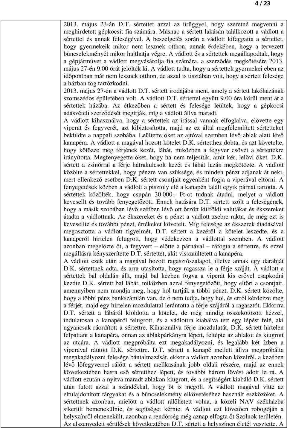 A vádlott és a sértettek megállapodtak, hogy a gépjárművet a vádlott megvásárolja fia számára, a szerződés megkötésére 2013. május 27-én 9.00 órát jelölték ki.