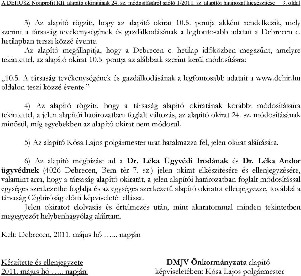 hetilap idıközben megszőnt, amelyre tekintettel, az alapító okirat 10.5. pontja az alábbiak szerint kerül módosításra: 10.5. A társaság tevékenységének és gazdálkodásának a legfontosabb adatait a www.