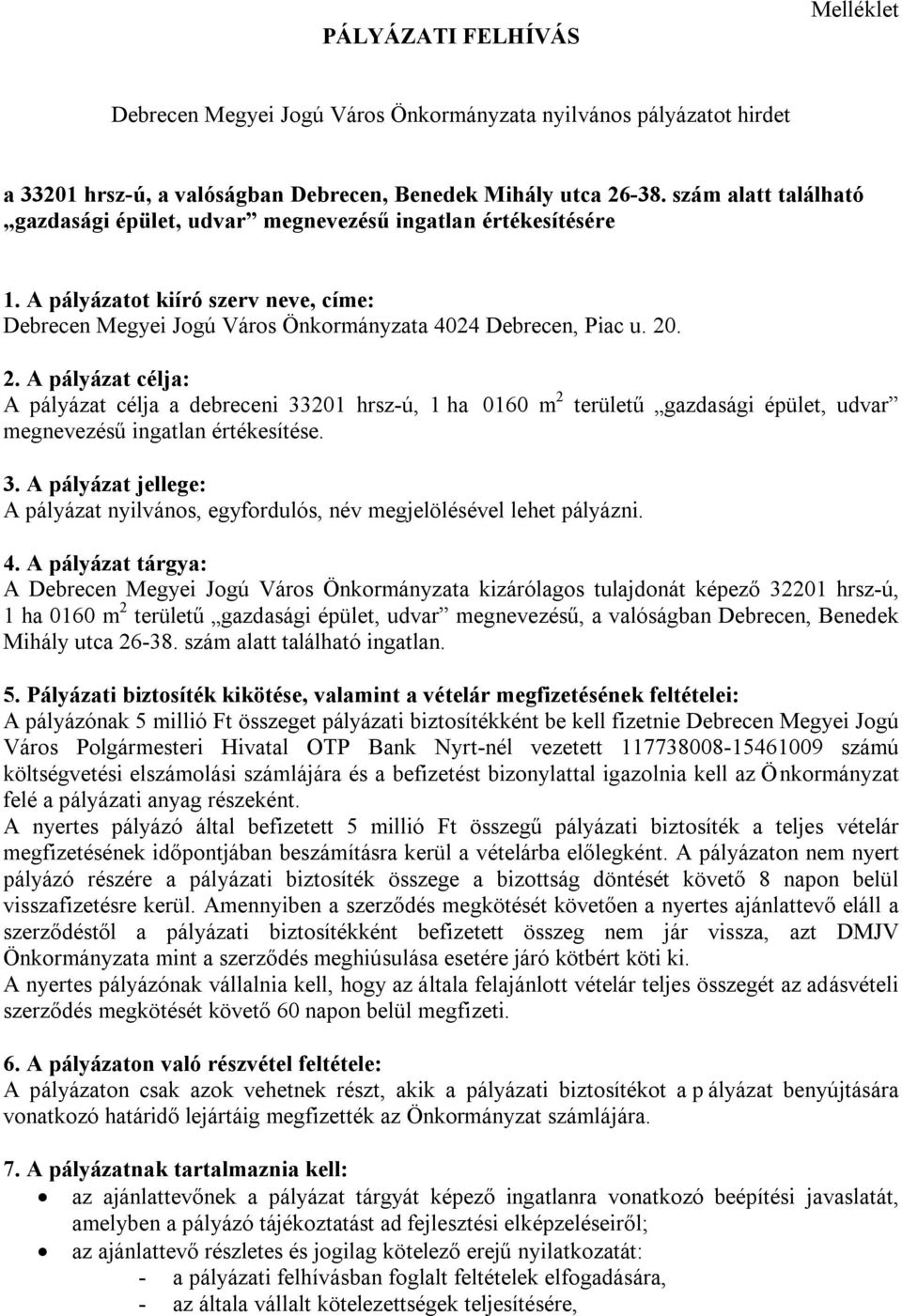 . 2. A pályázat célja: A pályázat célja a debreceni 33201 hrsz-ú, 1 ha 0160 m 2 területű gazdasági épület, udvar megnevezésű ingatlan értékesítése. 3. A pályázat jellege: A pályázat nyilvános, egyfordulós, név megjelölésével lehet pályázni.