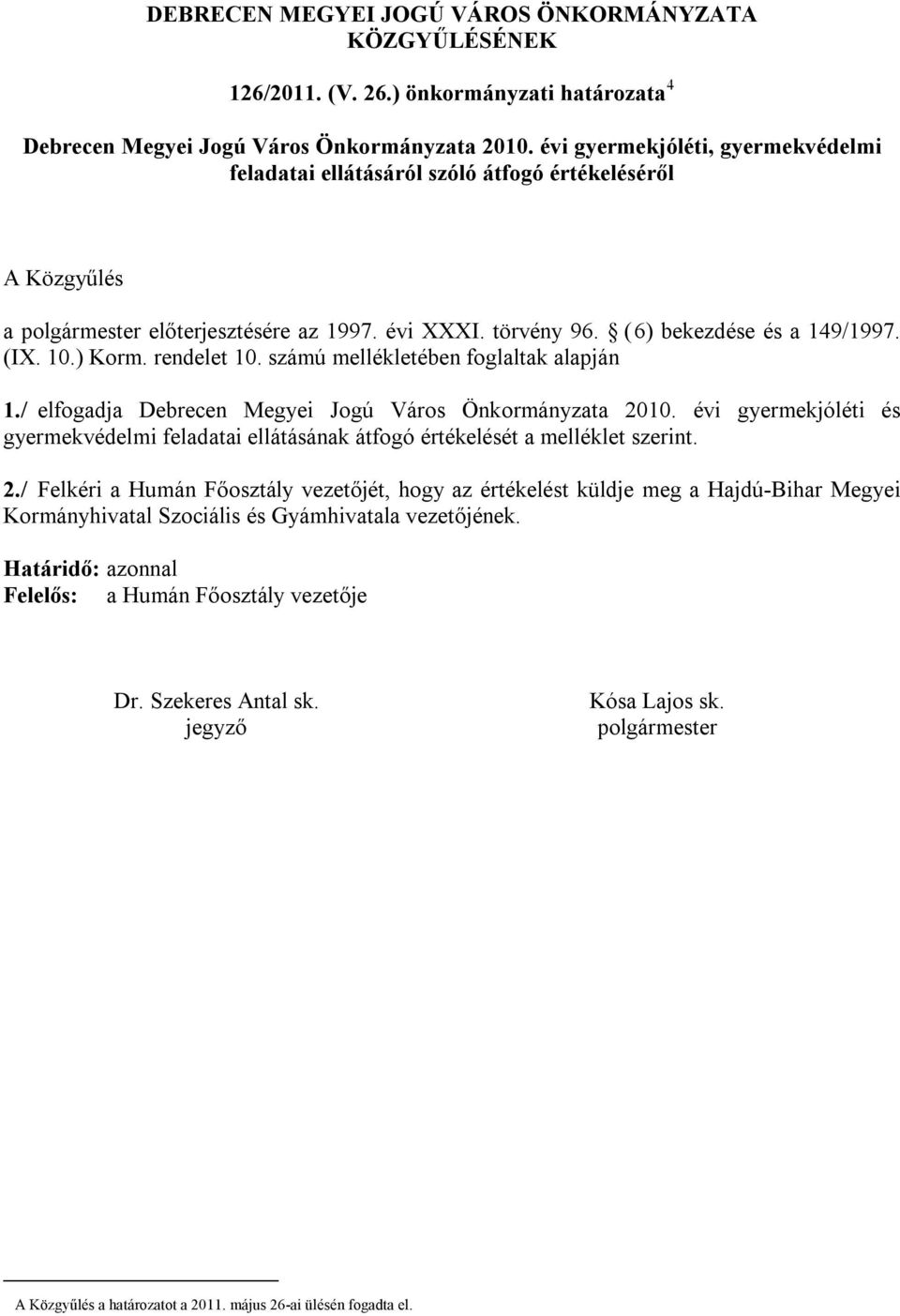 ) Korm. rendelet 10. számú mellékletében foglaltak alapján 1./ elfogadja Debrecen Megyei Jogú Város Önkormányzata 2010.