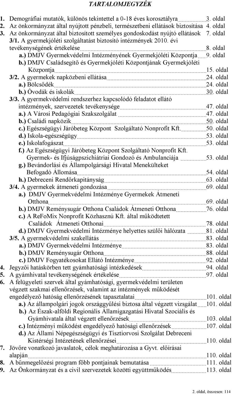 ) DMJV Gyermekvédelmi Intézményének Gyermekjóléti Központja 9. oldal b.) DMJV Családsegítő és Gyermekjóléti Központjának Gyermekjóléti Központja 15. oldal 3/2. A gyermekek napközbeni ellátása 24.